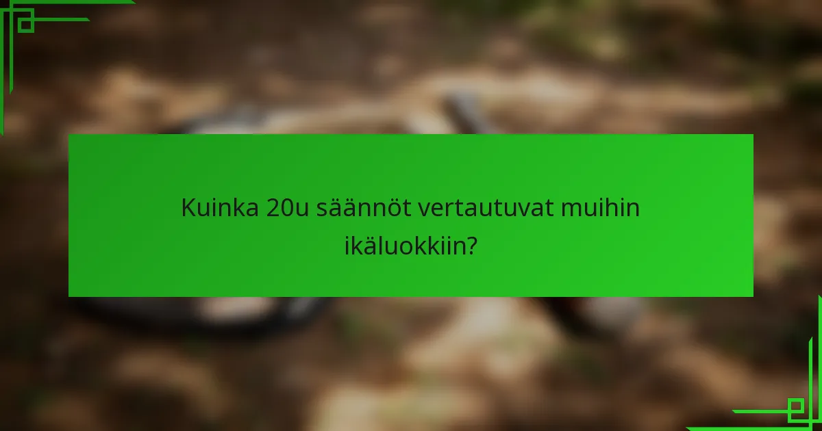 Kuinka 20u säännöt vertautuvat muihin ikäluokkiin?