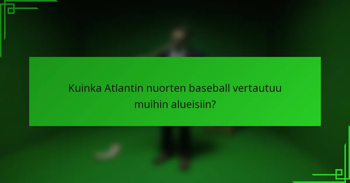 Kuinka Atlantin nuorten baseball vertautuu muihin alueisiin?
