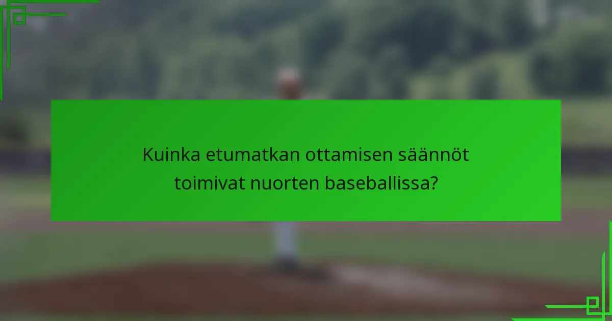 Kuinka etumatkan ottamisen säännöt toimivat nuorten baseballissa?