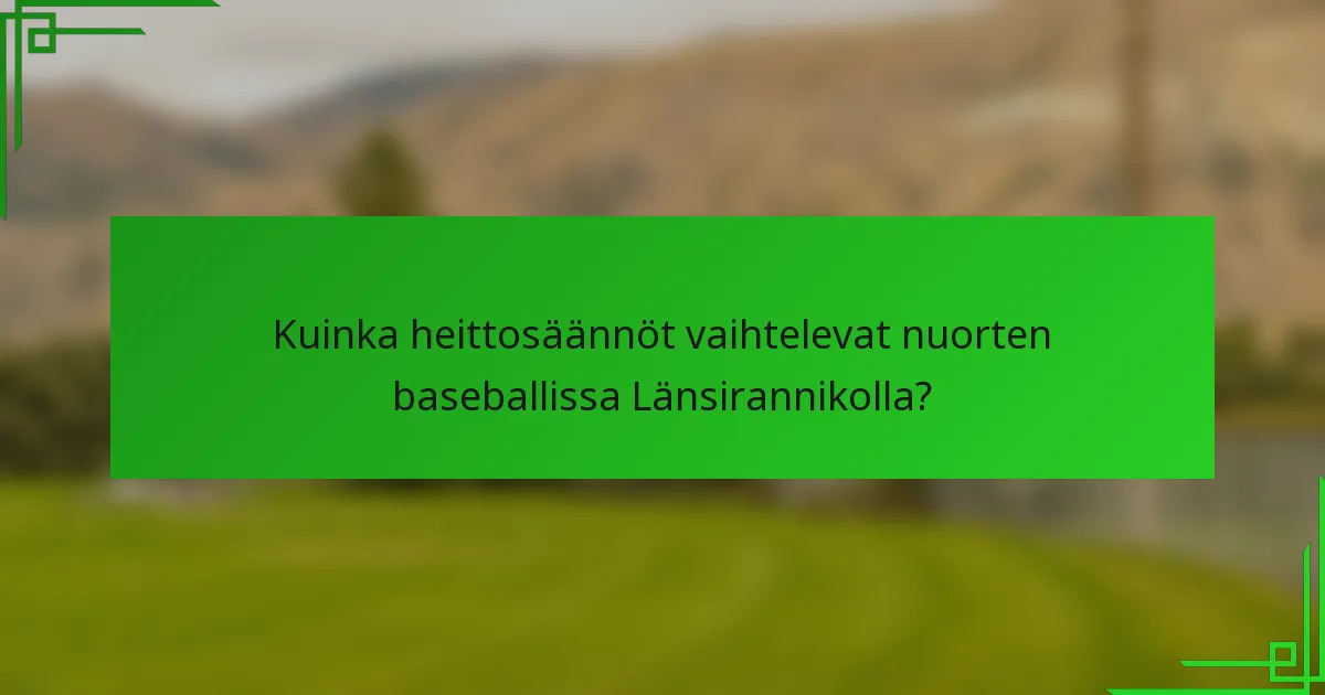 Kuinka heittosäännöt vaihtelevat nuorten baseballissa Länsirannikolla?