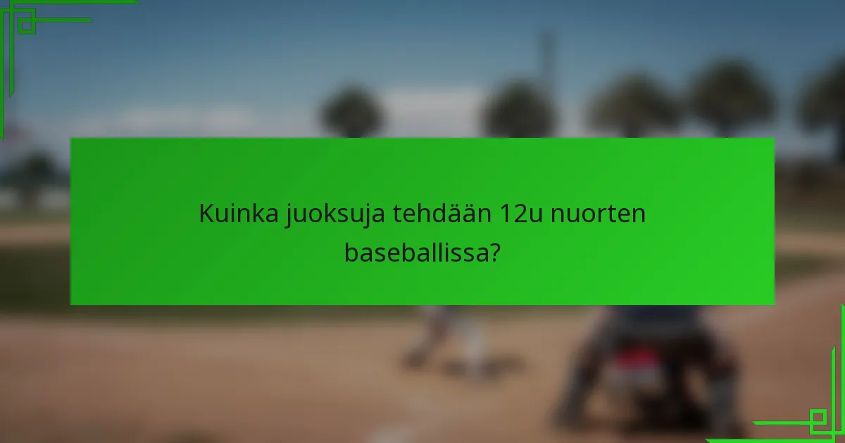 Kuinka juoksuja tehdään 12u nuorten baseballissa?