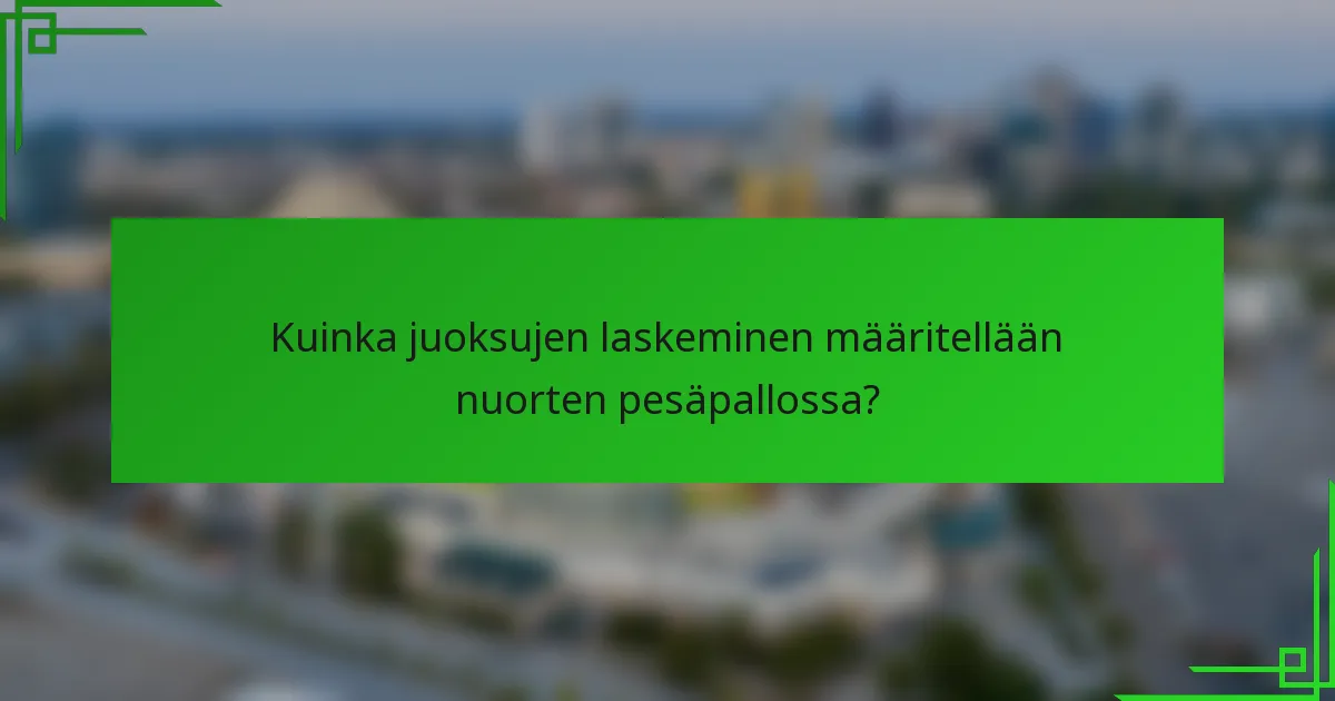 Kuinka juoksujen laskeminen määritellään nuorten pesäpallossa?