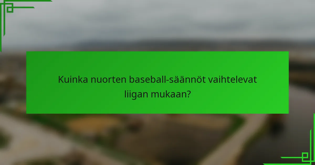 Kuinka nuorten baseball-säännöt vaihtelevat liigan mukaan?