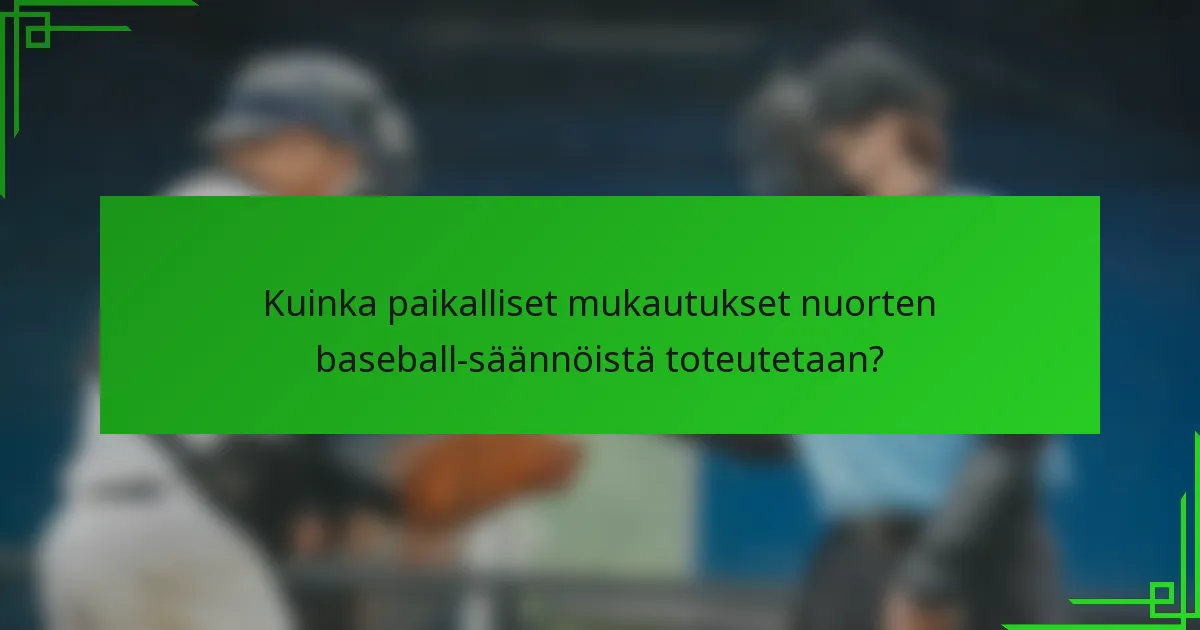 Kuinka paikalliset mukautukset nuorten baseball-säännöistä toteutetaan?