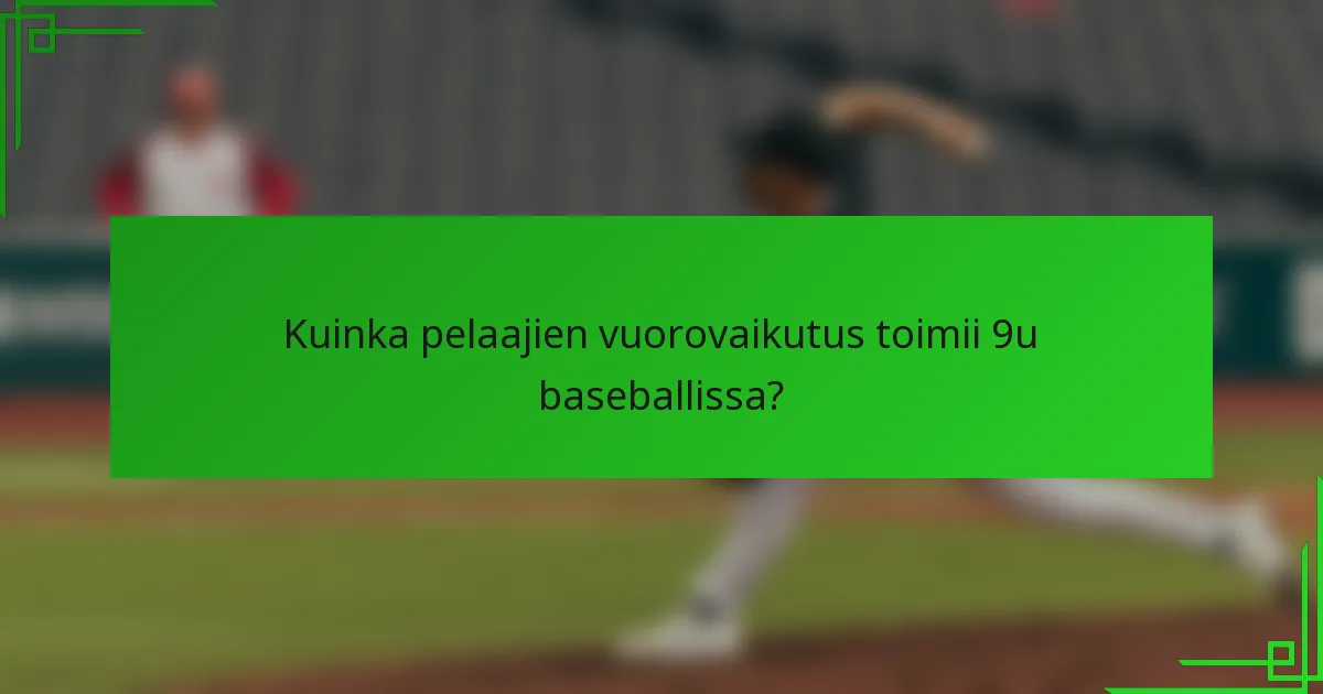 Kuinka pelaajien vuorovaikutus toimii 9u baseballissa?