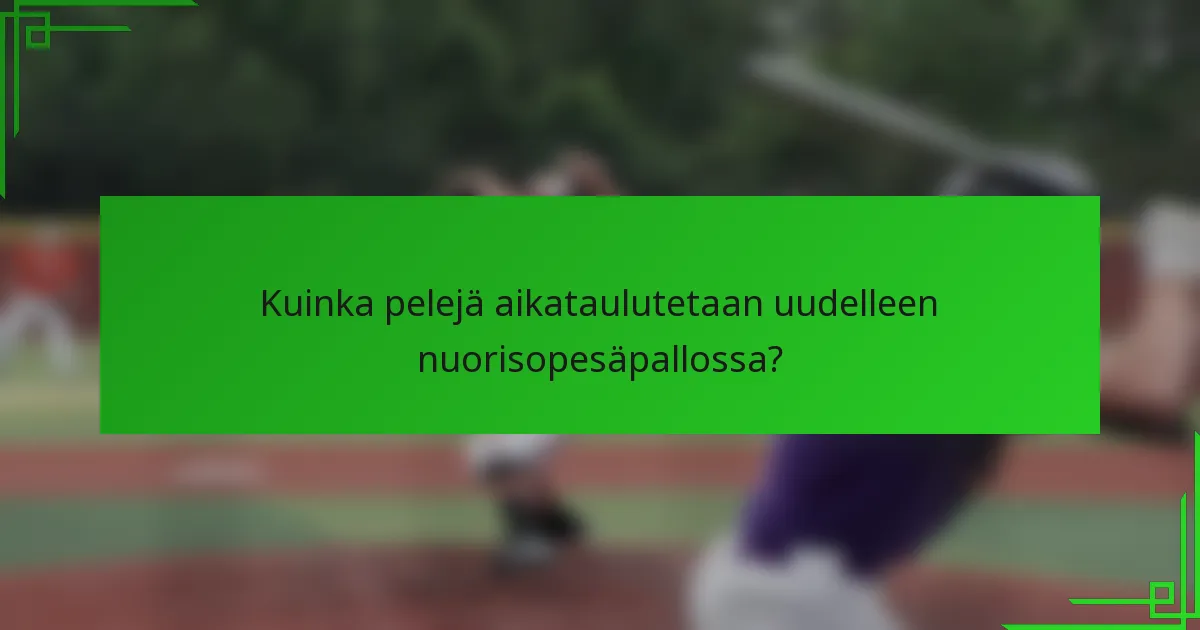 Kuinka pelejä aikataulutetaan uudelleen nuorisopesäpallossa?