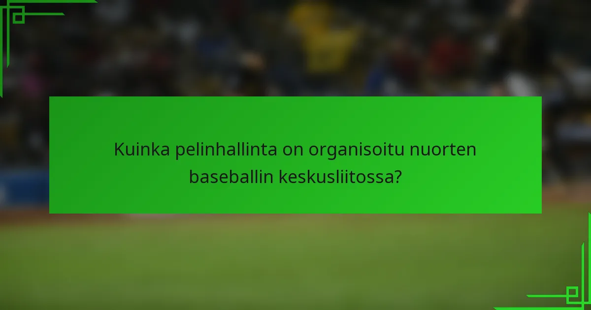 Kuinka pelinhallinta on organisoitu nuorten baseballin keskusliitossa?