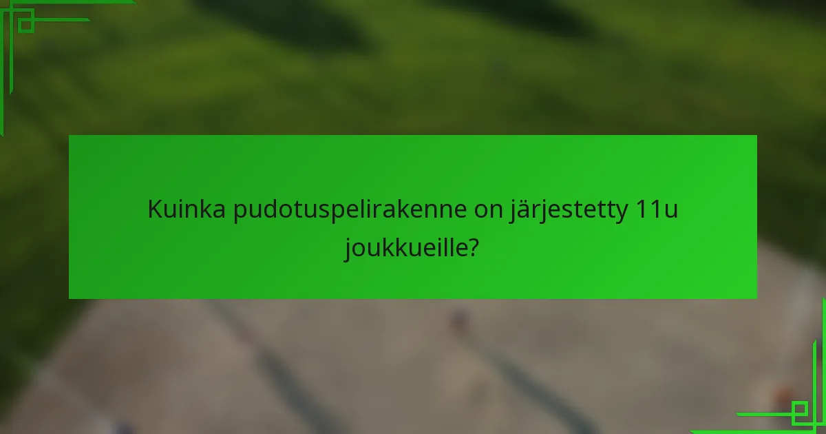 Kuinka pudotuspelirakenne on järjestetty 11u joukkueille?