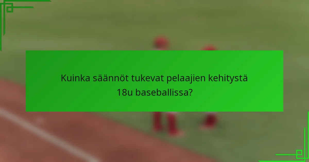 Kuinka säännöt tukevat pelaajien kehitystä 18u baseballissa?