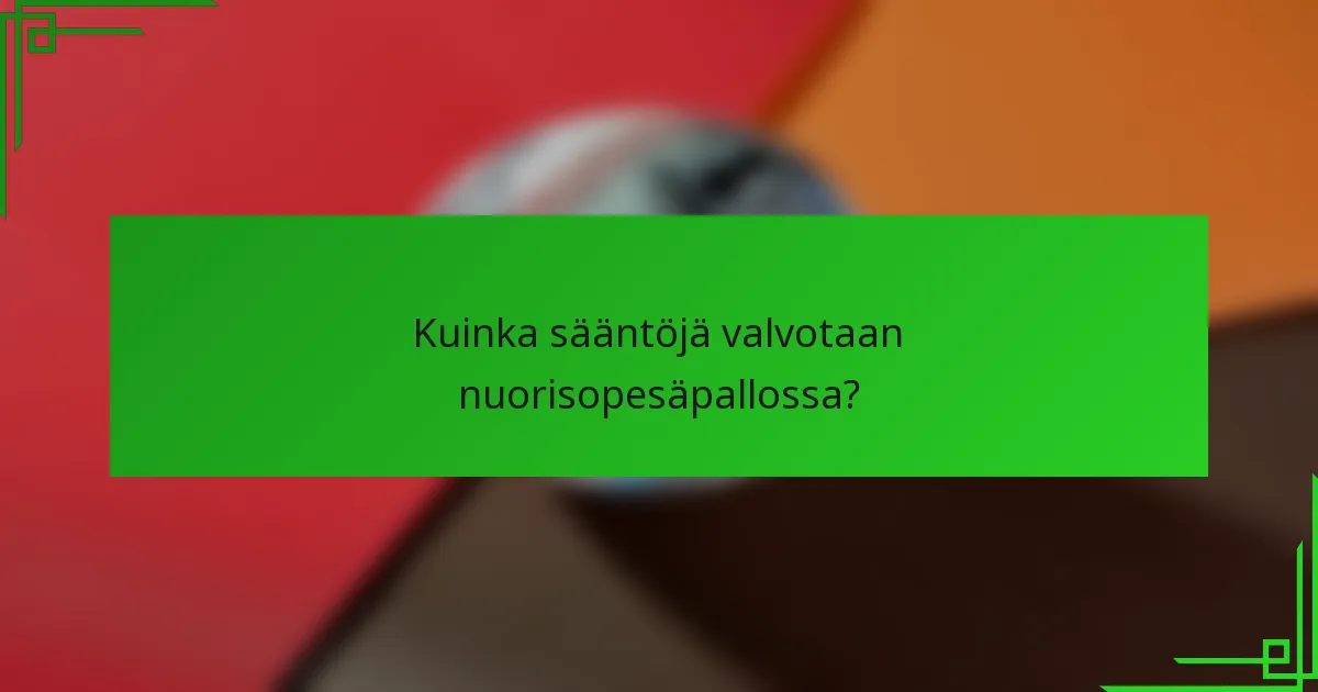 Kuinka sääntöjä valvotaan nuorisopesäpallossa?