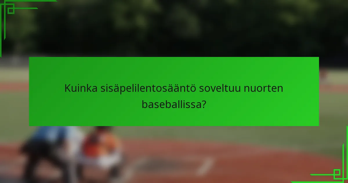 Kuinka sisäpelilentosääntö soveltuu nuorten baseballissa?