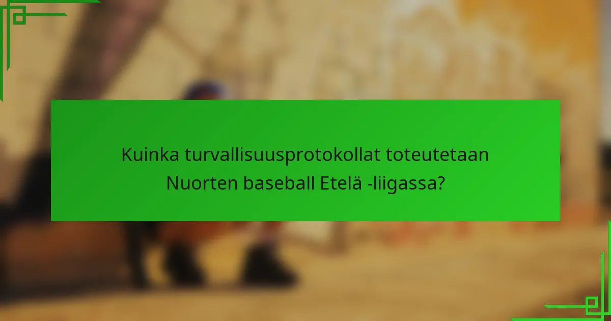 Kuinka turvallisuusprotokollat toteutetaan Nuorten baseball Etelä -liigassa?