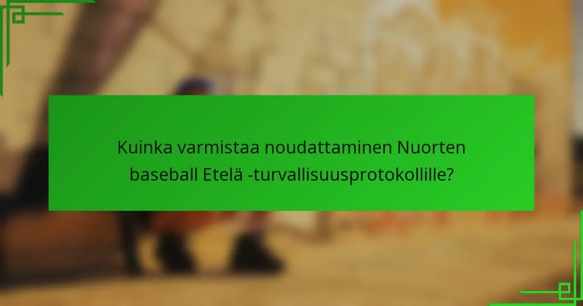 Kuinka varmistaa noudattaminen Nuorten baseball Etelä -turvallisuusprotokollille?
