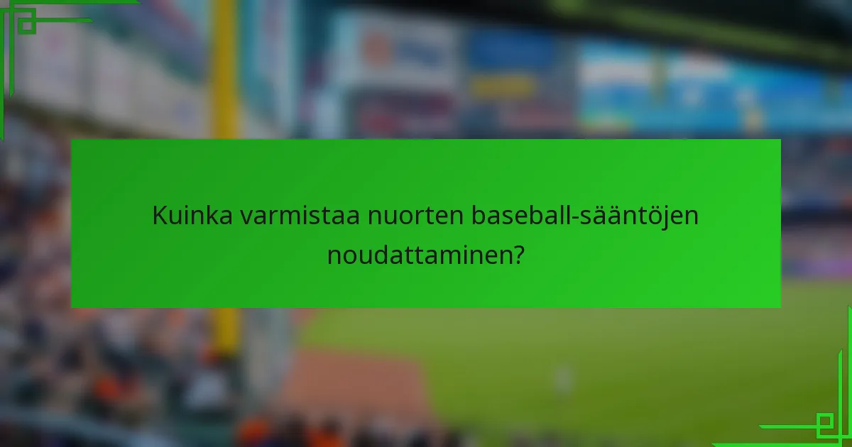 Kuinka varmistaa nuorten baseball-sääntöjen noudattaminen?