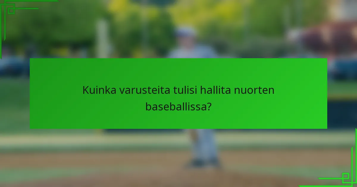 Kuinka varusteita tulisi hallita nuorten baseballissa?