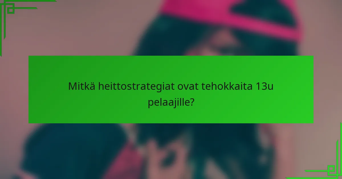 Mitkä heittostrategiat ovat tehokkaita 13u pelaajille?