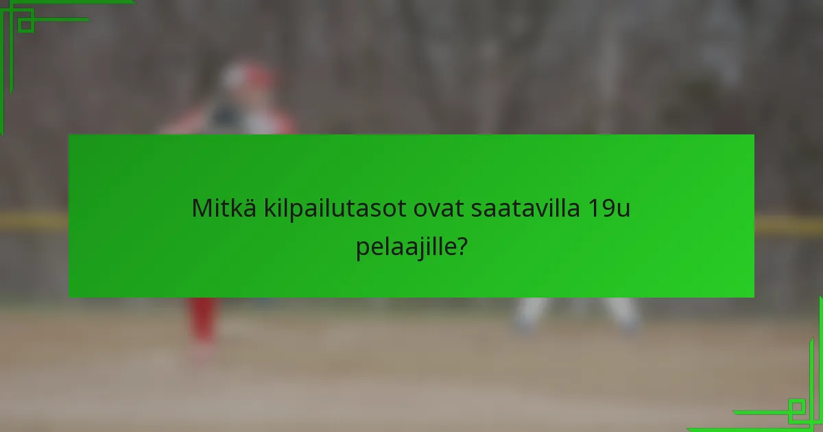 Mitkä kilpailutasot ovat saatavilla 19u pelaajille?