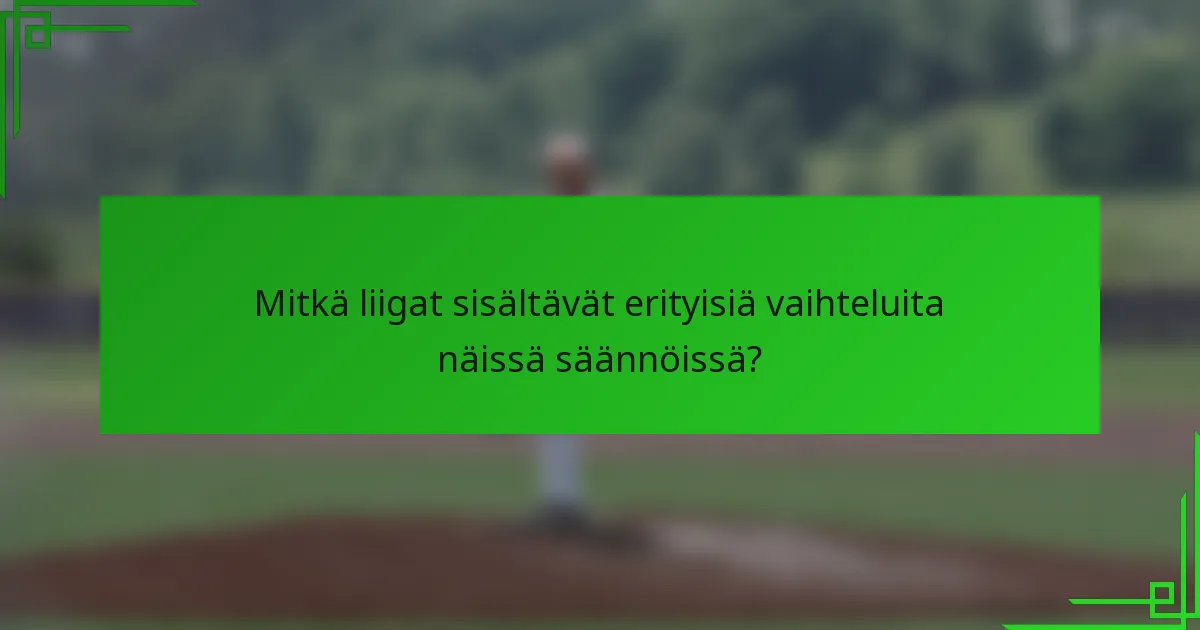 Mitkä liigat sisältävät erityisiä vaihteluita näissä säännöissä?