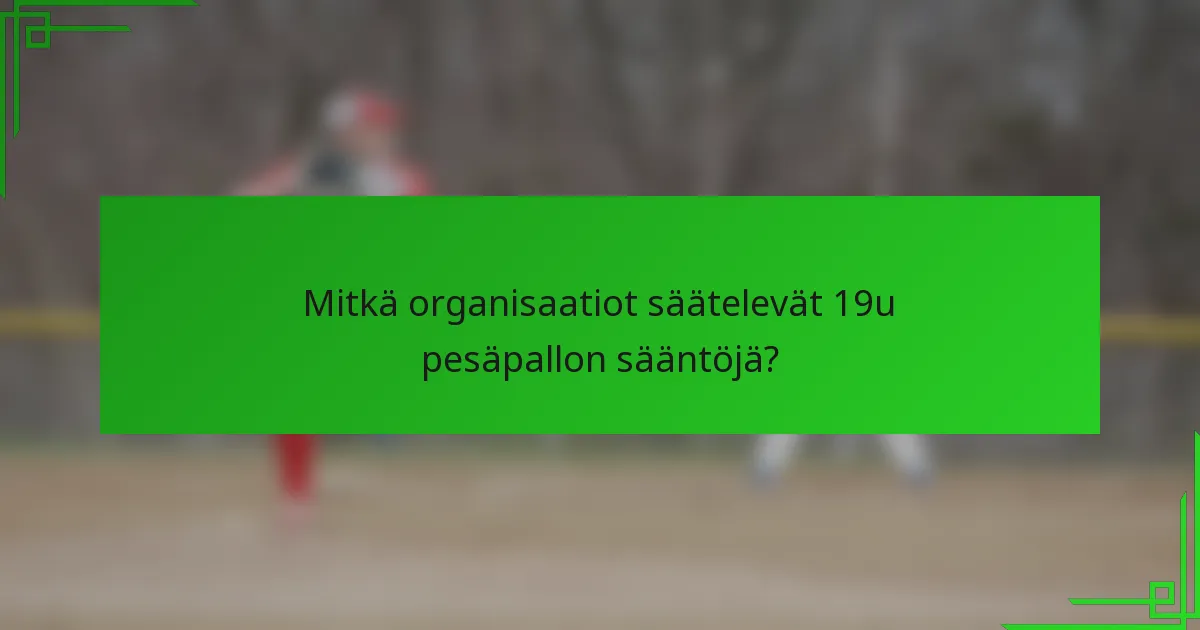 Mitkä organisaatiot säätelevät 19u pesäpallon sääntöjä?