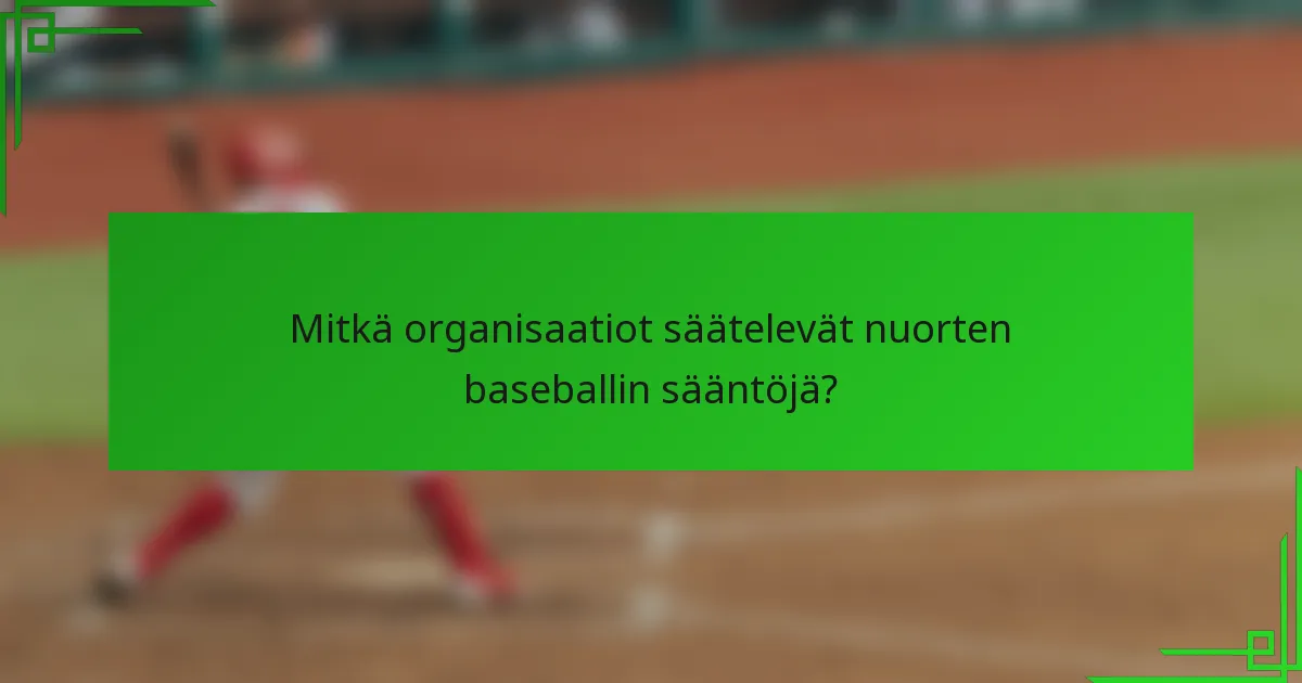 Mitkä organisaatiot säätelevät nuorten baseballin sääntöjä?
