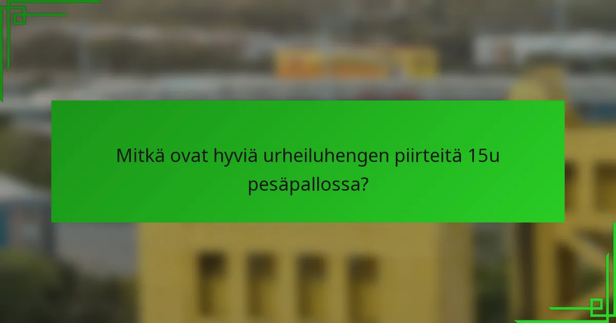 Mitkä ovat hyviä urheiluhengen piirteitä 15u pesäpallossa?