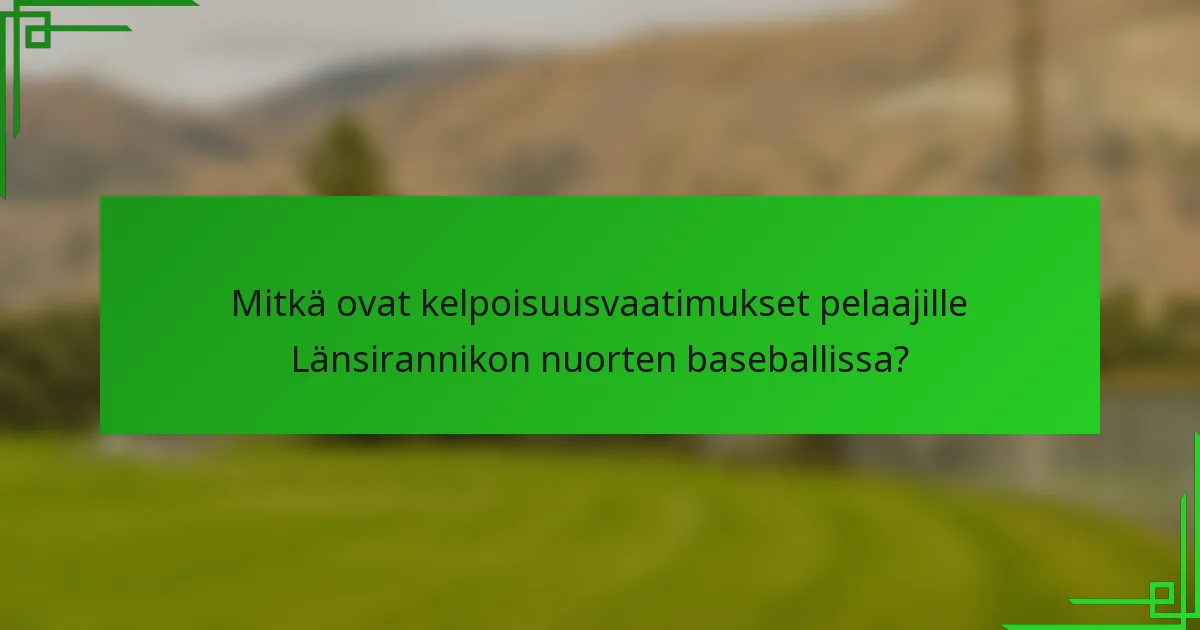 Mitkä ovat kelpoisuusvaatimukset pelaajille Länsirannikon nuorten baseballissa?