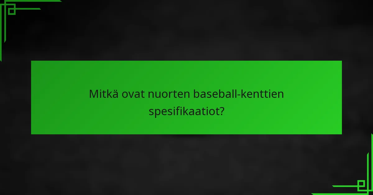 Mitkä ovat nuorten baseball-kenttien spesifikaatiot?