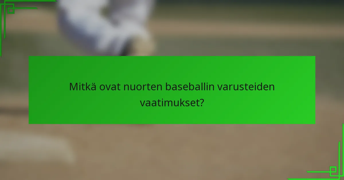 Mitkä ovat nuorten baseballin varusteiden vaatimukset?