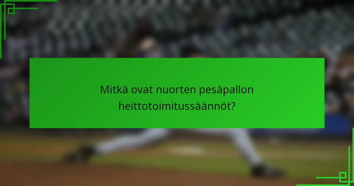 Mitkä ovat nuorten pesäpallon heittotoimitussäännöt?