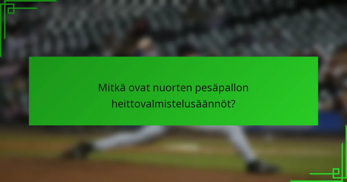 Mitkä ovat nuorten pesäpallon heittovalmistelusäännöt?