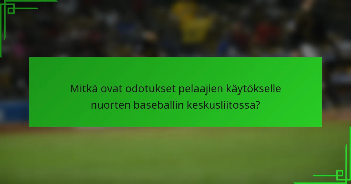 Mitkä ovat odotukset pelaajien käytökselle nuorten baseballin keskusliitossa?
