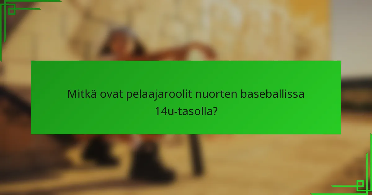 Mitkä ovat pelaajaroolit nuorten baseballissa 14u-tasolla?