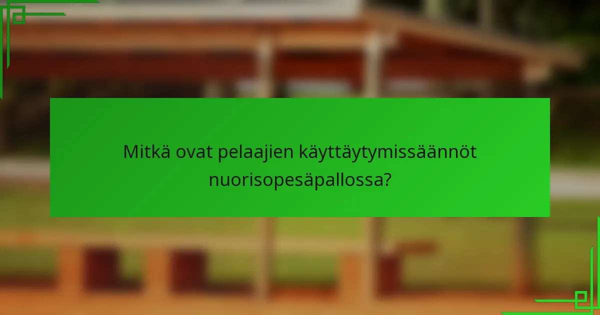 Mitkä ovat pelaajien käyttäytymissäännöt nuorisopesäpallossa?