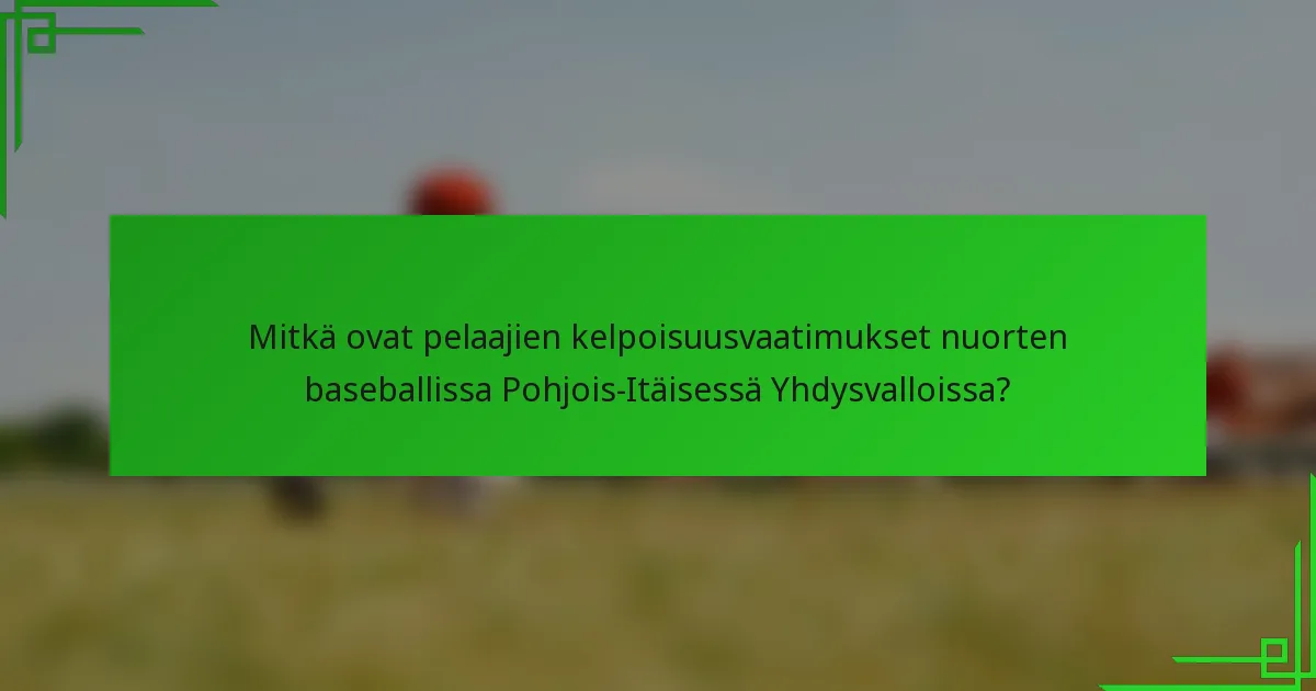 Mitkä ovat pelaajien kelpoisuusvaatimukset nuorten baseballissa Pohjois-Itäisessä Yhdysvalloissa?