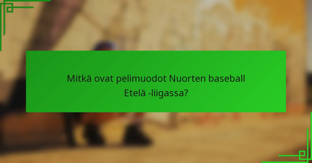 Mitkä ovat pelimuodot Nuorten baseball Etelä -liigassa?