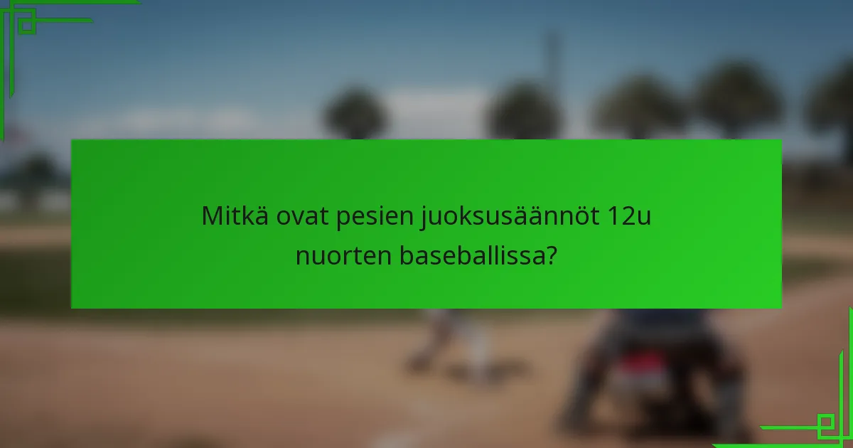 Mitkä ovat pesien juoksusäännöt 12u nuorten baseballissa?