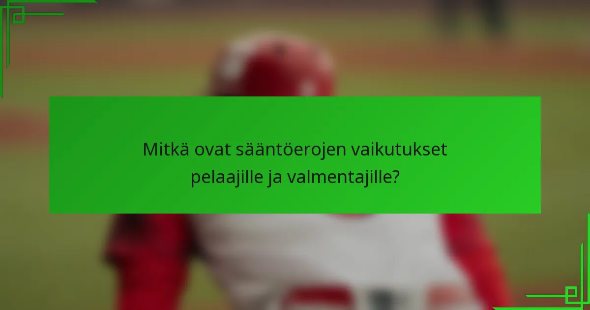 Mitkä ovat sääntöerojen vaikutukset pelaajille ja valmentajille?