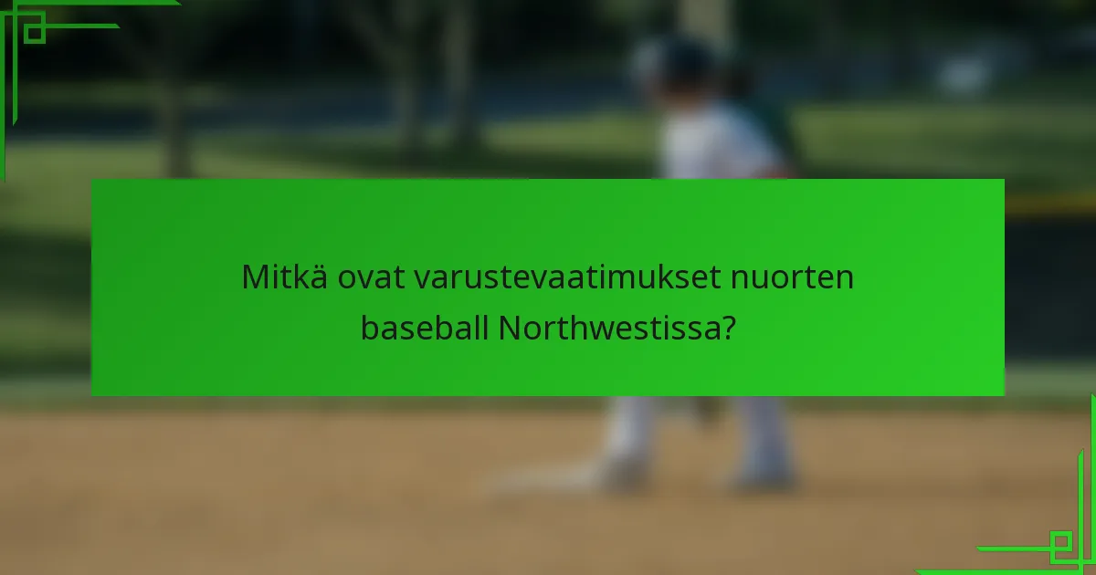 Mitkä ovat varustevaatimukset nuorten baseball Northwestissa?