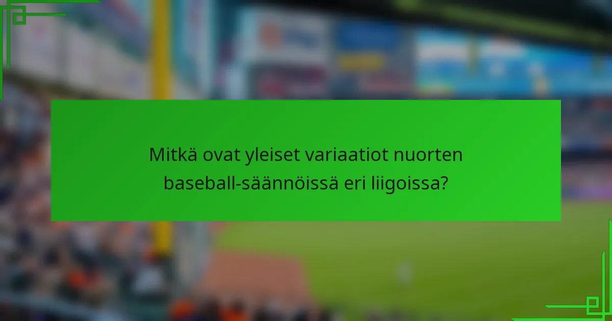 Mitkä ovat yleiset variaatiot nuorten baseball-säännöissä eri liigoissa?