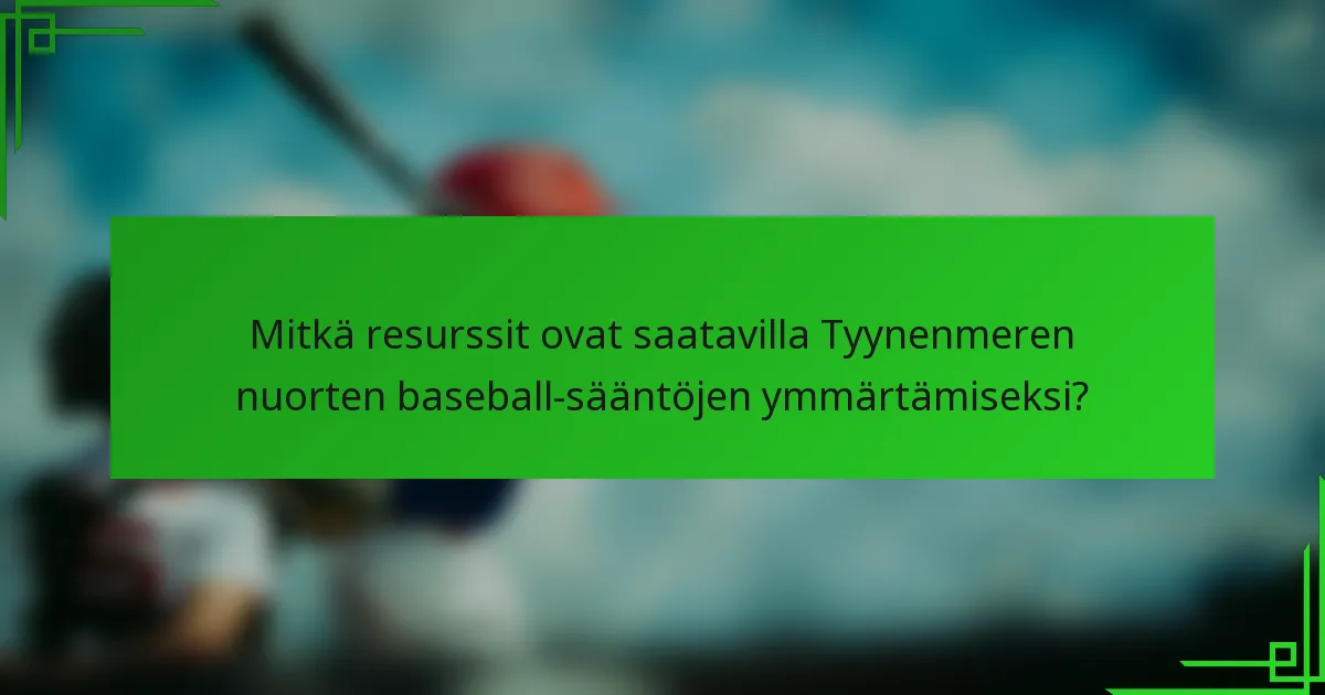 Mitkä resurssit ovat saatavilla Tyynenmeren nuorten baseball-sääntöjen ymmärtämiseksi?