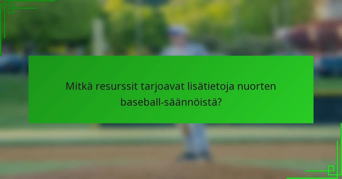 Mitkä resurssit tarjoavat lisätietoja nuorten baseball-säännöistä?