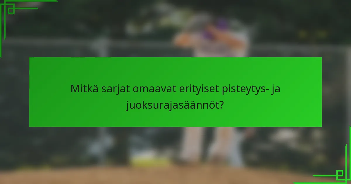 Mitkä sarjat omaavat erityiset pisteytys- ja juoksurajasäännöt?