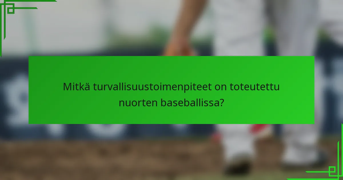 Mitkä turvallisuustoimenpiteet on toteutettu nuorten baseballissa?
