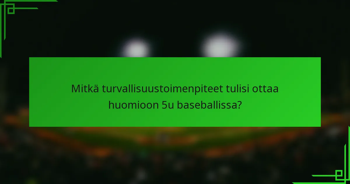 Mitkä turvallisuustoimenpiteet tulisi ottaa huomioon 5u baseballissa?